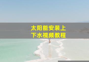 太阳能安装上下水视频教程