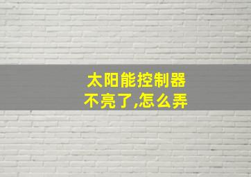 太阳能控制器不亮了,怎么弄