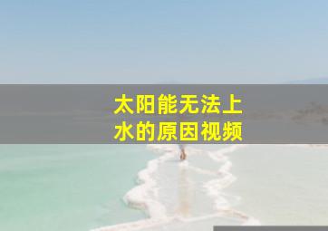 太阳能无法上水的原因视频