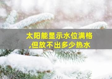 太阳能显示水位满格,但放不出多少热水