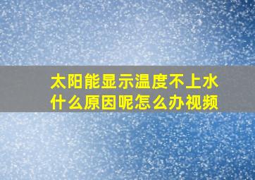 太阳能显示温度不上水什么原因呢怎么办视频