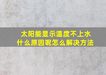 太阳能显示温度不上水什么原因呢怎么解决方法