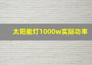 太阳能灯1000w实际功率