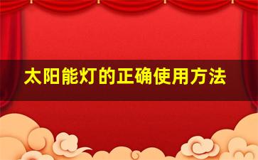 太阳能灯的正确使用方法