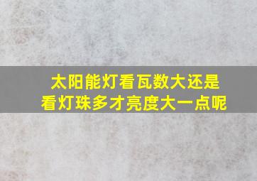 太阳能灯看瓦数大还是看灯珠多才亮度大一点呢