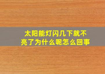 太阳能灯闪几下就不亮了为什么呢怎么回事