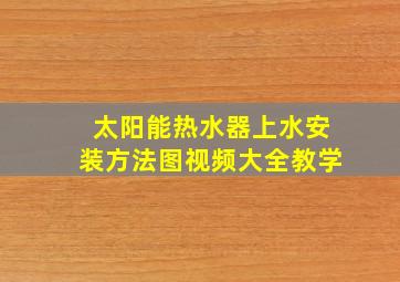 太阳能热水器上水安装方法图视频大全教学