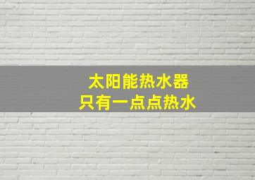 太阳能热水器只有一点点热水