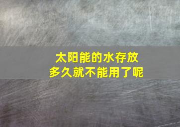 太阳能的水存放多久就不能用了呢