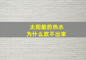 太阳能的热水为什么放不出来