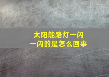 太阳能路灯一闪一闪的是怎么回事