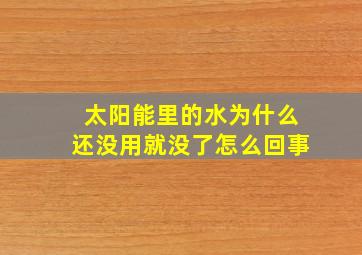 太阳能里的水为什么还没用就没了怎么回事