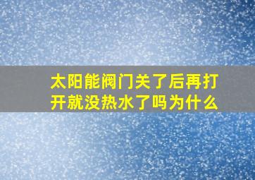 太阳能阀门关了后再打开就没热水了吗为什么