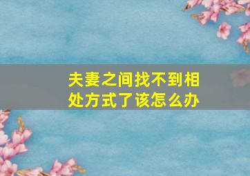 夫妻之间找不到相处方式了该怎么办