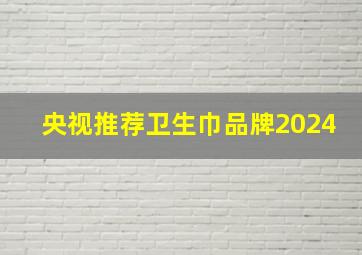 央视推荐卫生巾品牌2024