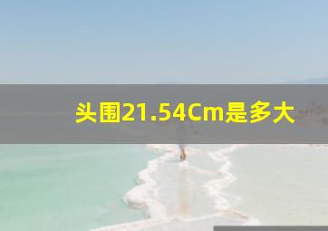 头围21.54Cm是多大