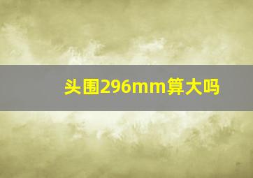 头围296mm算大吗