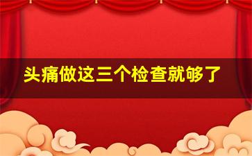 头痛做这三个检查就够了