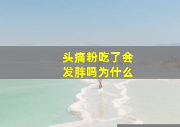 头痛粉吃了会发胖吗为什么