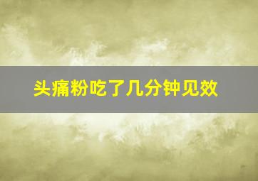 头痛粉吃了几分钟见效