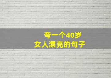 夸一个40岁女人漂亮的句子