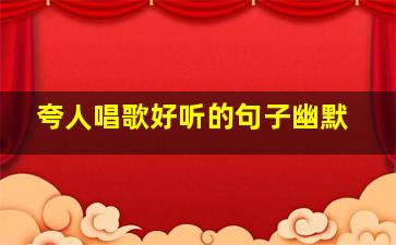 夸人唱歌好听的句子幽默