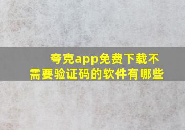 夸克app免费下载不需要验证码的软件有哪些