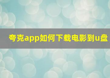 夸克app如何下载电影到u盘