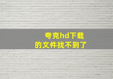 夸克hd下载的文件找不到了