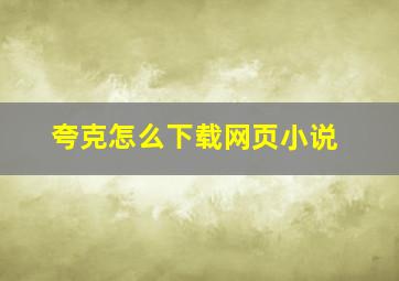 夸克怎么下载网页小说