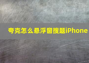 夸克怎么悬浮窗搜题iPhone