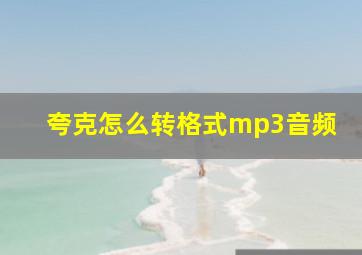 夸克怎么转格式mp3音频