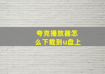 夸克播放器怎么下载到u盘上