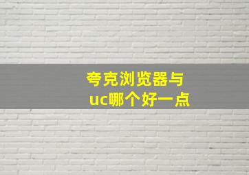 夸克浏览器与uc哪个好一点