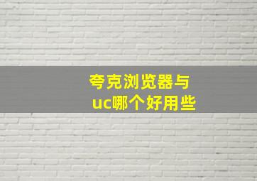 夸克浏览器与uc哪个好用些