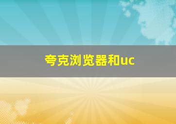 夸克浏览器和uc