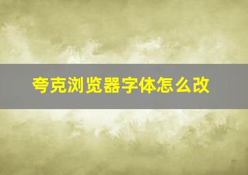 夸克浏览器字体怎么改