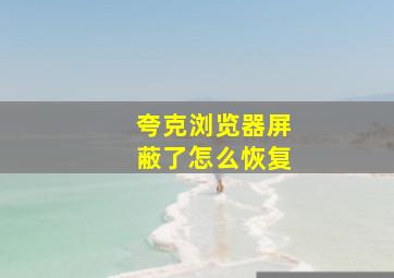 夸克浏览器屏蔽了怎么恢复