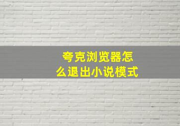 夸克浏览器怎么退出小说模式