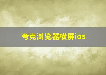 夸克浏览器横屏ios