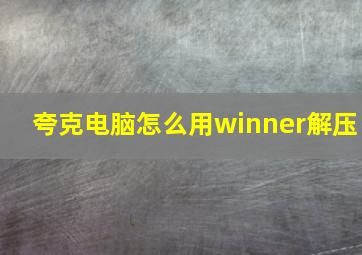 夸克电脑怎么用winner解压