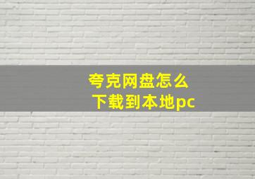 夸克网盘怎么下载到本地pc