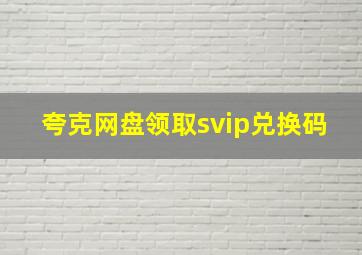 夸克网盘领取svip兑换码