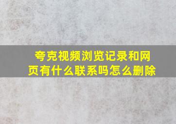 夸克视频浏览记录和网页有什么联系吗怎么删除