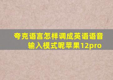 夸克语言怎样调成英语语音输入模式呢苹果12pro