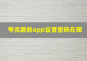 夸克跳转app设置密码在哪