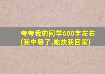 夸夸我的同学600字左右(我中暑了,她扶我回家)