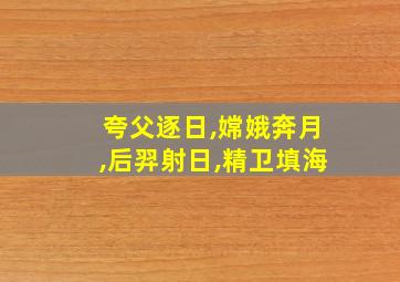 夸父逐日,嫦娥奔月,后羿射日,精卫填海