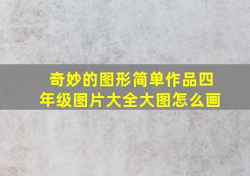 奇妙的图形简单作品四年级图片大全大图怎么画