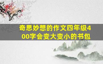 奇思妙想的作文四年级400字会变大变小的书包